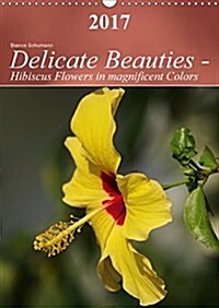 Delicate Beauties - Hibiscus Flowers in Magnificent Colors 2017 : Delicate Hibiscus Flowers in Soft Colors (Calendar, 3 Rev ed)