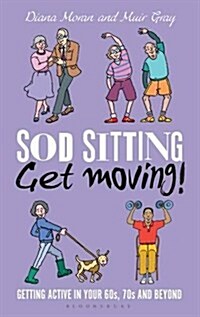 Sod Sitting, Get Moving! : Getting Active in Your 60s, 70s and Beyond (Hardcover)