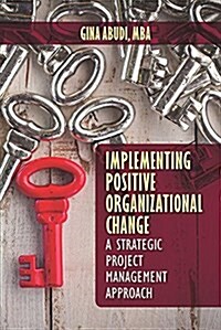 Implementing Positive Organizational Change: A Strategic Project Management Approach (Hardcover)