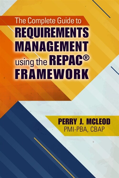 The Complete Guide to Requirements Management Using the Repac(r) Framework (Paperback, None)