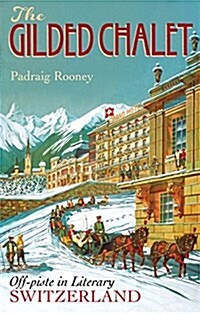 The Gilded Chalet : Travels Through Literary Switzerland (Paperback)