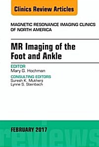 Mr Imaging of the Foot and Ankle, an Issue of Magnetic Resonance Imaging Clinics of North America (Hardcover)