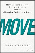 Move: How Decisive Leaders Execute Strategy Despite Obstacles, Setbacks, and Stalls (Hardcover)