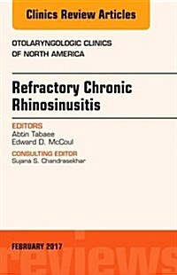 Refractory Chronic Rhinosinusitis, an Issue of Otolaryngologic Clinics of North America (Hardcover)