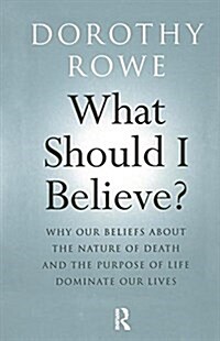 What Should I Believe? : Why Our Beliefs About the Nature of Death and the Purpose of Life Dominate Our Lives (Hardcover)