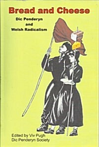 Bread and Cheese : Dic Penderyn and Welsh Radicalism (Paperback)