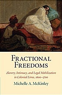 Fractional Freedoms : Slavery, Intimacy, and Legal Mobilization in Colonial Lima, 1600–1700 (Hardcover)