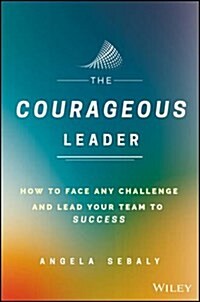 The Courageous Leader: How to Face Any Challenge and Lead Your Team to Success (Hardcover)