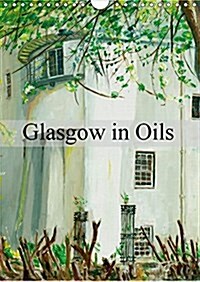 Glasgow in Oils 2017 : Original Oil Paintings of Glasgow (Calendar, 3 Rev ed)
