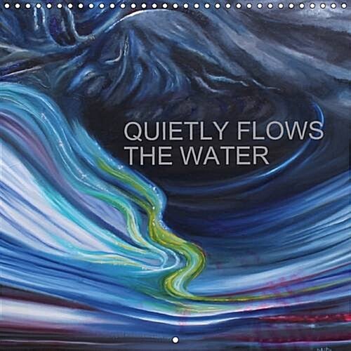 Quietly Flows the River 2017 : Semi-Abstract Paintings, Catching the Various Moods of Flowing Water, Through the Seasons. (Calendar, 2 ed)