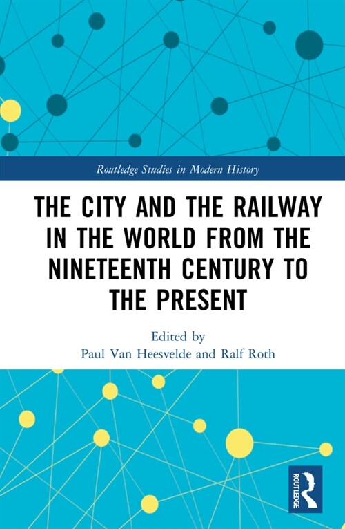 The City and the Railway in the World from the Nineteenth Century to the Present (Hardcover)
