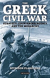 The Greek Civil War : Strategy, Counterinsurgency and the Monarchy (Hardcover)