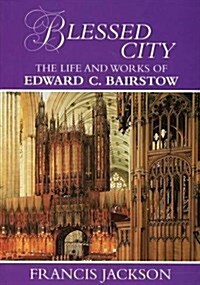 Blessed City : The Life and Works of Edward C.Bairstow 1874-1946 (Paperback, 2 Rev ed)