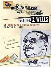 The Journalism of H. G. Wells : An Annotated Bibliography (Hardcover)