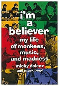 Im a Believer: My Life of Monkees, Music, and Madness (Paperback, 1st)