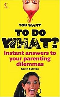 You Want to Do What? : Instant Answers to Your Parenting Dilemmas (Paperback)