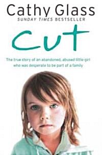 Cut : The True Story of an Abandoned, Abused Little Girl Who Was Desperate to be Part of a Family (Paperback)