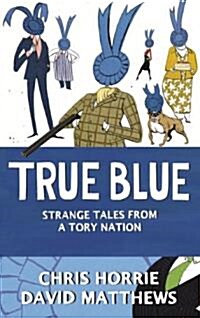 True Blue : Strange Tales from a Tory Nation (Paperback)