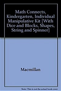 Math Connects, Kindergarten, Individual Manipulative Kit [With Dice and Blocks, Shapes, String and Spinner] (Other)