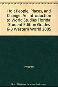 Holt People, Places, and Change: An Introduction to World Studies Florida: Student Edition Grades 6-8 Western World 2005 (Hardcover, Student)