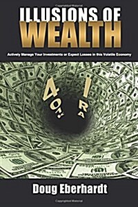 Illusions of Wealth: Actively Manage Your Investments or Expect Losses in This Volatile Economy (Hardcover)