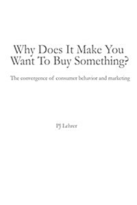 Why Does It Make You Want to Buy Something? the Convergence of Consumer Behavior and Marketing (Paperback)