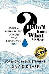 I Didnt Know What to Say: Being a Better Friend to Those Who Experience Loss (Paperback)
