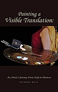 Painting a Visible Translation: An Artists Journey from Italy to Morocco (Paperback)