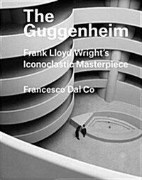 The Guggenheim: Frank Lloyd Wrights Iconoclastic Masterpiece (Hardcover)