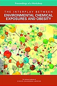 The Interplay Between Environmental Chemical Exposures and Obesity: Proceedings of a Workshop (Paperback)