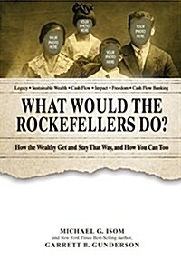 What Would the Rockefellers Do?: How the Wealthy Get and Stay That Way ... and How You Can Too (Hardcover)
