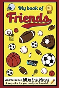 My Book of Friends - Sports Edition: An Interactive Fill-In-The-Blanks Keepsake for You and Your Friends! (Paperback)