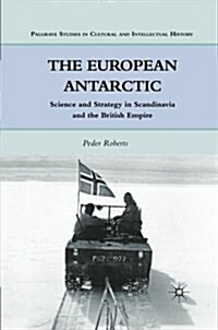 The European Antarctic : Science and Strategy in Scandinavia and the British Empire (Paperback, 1st ed. 2011)