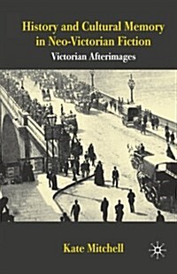 History and Cultural Memory in Neo-Victorian Fiction : Victorian Afterimages (Paperback, 1st ed. 2010)