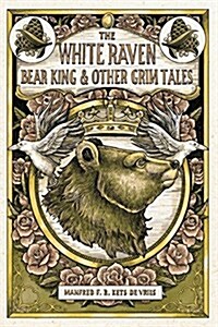 The White Raven, the Bear-King, and Other Grim Tales (Paperback)