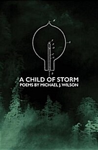 A Child of Storm: Poems by Michael J. Wilson (Paperback)