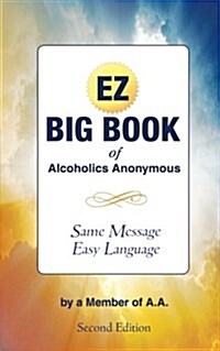 The EZ Big Book of Alcoholics Anonymous: Same Message-Simple Language (Paperback)