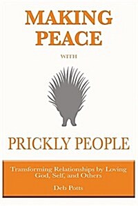 Making Peace with Prickly People: Transforming Relationships by Loving God, Self, and Others (Paperback)