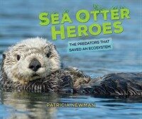 Sea otter heroes : the predators that saved an ecosystem