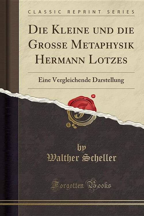 Die Kleine Und Die Grosse Metaphysik Hermann Lotzes: Eine Vergleichende Darstellung (Classic Reprint) (Paperback)