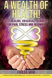 A Wealth of Health!: Self-Healing, Universal Therapies for Pain, Stress and Insomnia (Paperback)