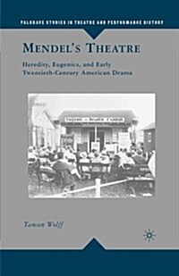 Mendel’s Theatre : Heredity, Eugenics, and Early Twentieth-Century American Drama (Paperback, 1st ed. 2009)