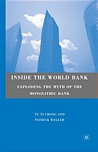 Inside the World Bank : Exploding the Myth of the Monolithic Bank (Paperback, 1st ed. 2009)