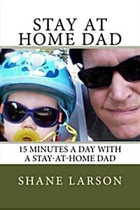 Stay at Home Dad: 15 Minutes a Day with a Stay-At-Home Dad (Paperback)
