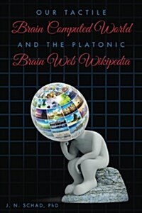 Our Tactile Brain Computed World and the Platonic Brain Web Wikipedia (Paperback)