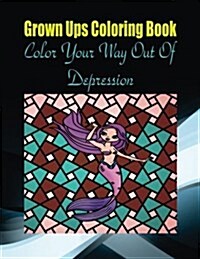 Grown Ups Coloring Book Color Your Way Out of Depression (Paperback)