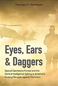 Eyes, Ears, and Daggers: Special Operations Forces and the Central Intelligence Agency in Americas Evolving Struggle Against Terrorism (Hardcover)