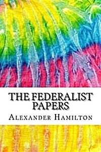 The Federalist Papers: Includes MLA Style Citations for Scholarly Secondary Sources, Peer-Reviewed Journal Articles and Critical Essays (Squi (Paperback)