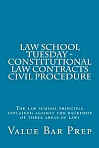 Law School Tuesday - Constitutional Law Contracts Civil Procedure: The Law School Principle Explained Against the Backdrop of Three Areas of Law! (Paperback)