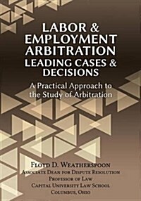 Labor & Employment Arbitration: Leading Cases & Decisions. a Practical Approach to the Study of Arbitration (Paperback)